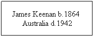 Text Box: James Keenan b.1864  Australia d.1942
